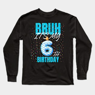 Bruh It'S My 6Th Birthday Boy 6 Years Old Birthday Kids Long Sleeve T-Shirt